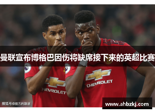 曼联宣布博格巴因伤将缺席接下来的英超比赛