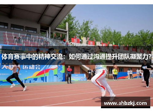 体育赛事中的精神交流：如何通过沟通提升团队凝聚力？