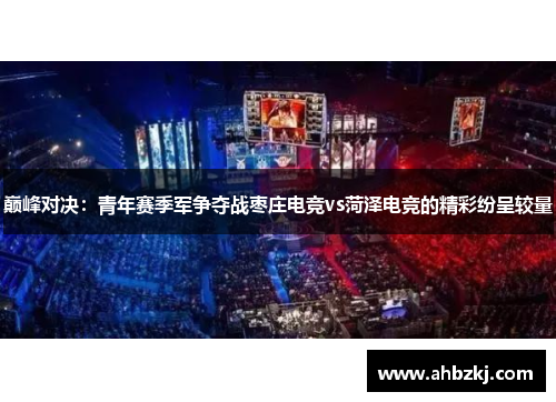 巅峰对决：青年赛季军争夺战枣庄电竞vs菏泽电竞的精彩纷呈较量